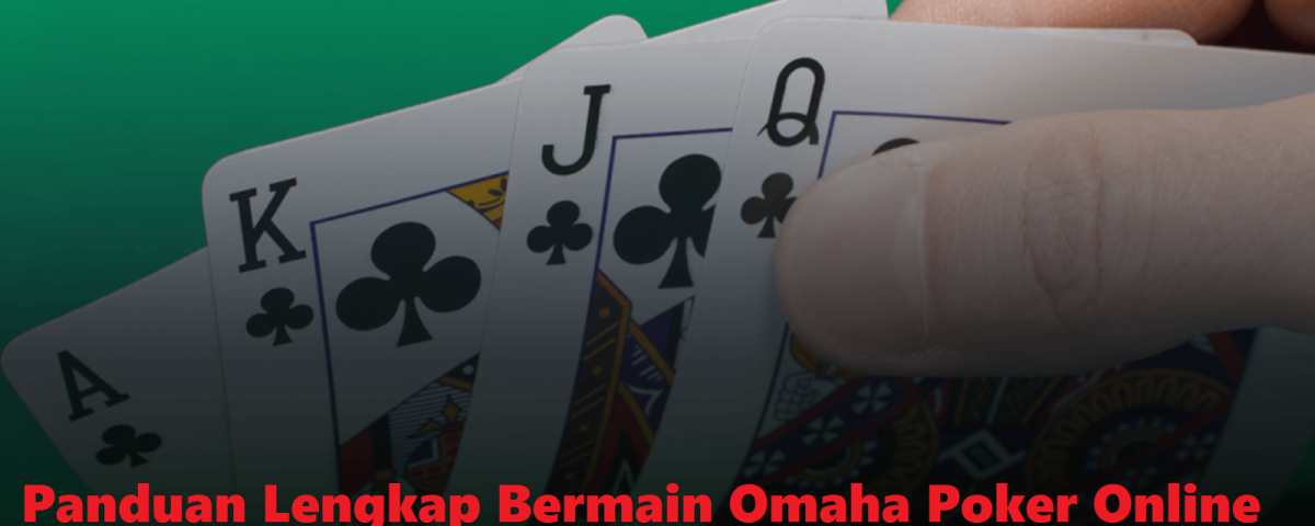 Panduan Lengkap Bermain Omaha Poker Online