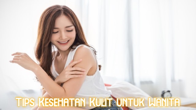 Tips Kesehatan Kulit untuk Wanita