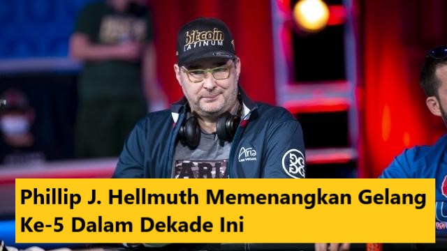 Phillip J. Hellmuth Memenangkan Gelang Ke-5 Dalam Dekade Ini