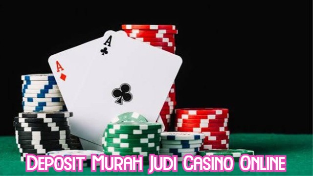 Deposit Murah Judi Casino Online