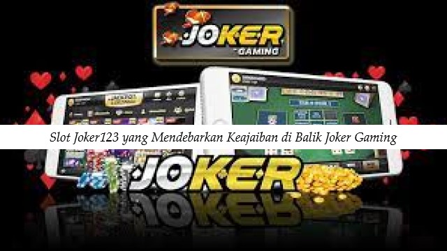 Slot Joker123 yang Mendebarkan Keajaiban di Balik Joker Gaming