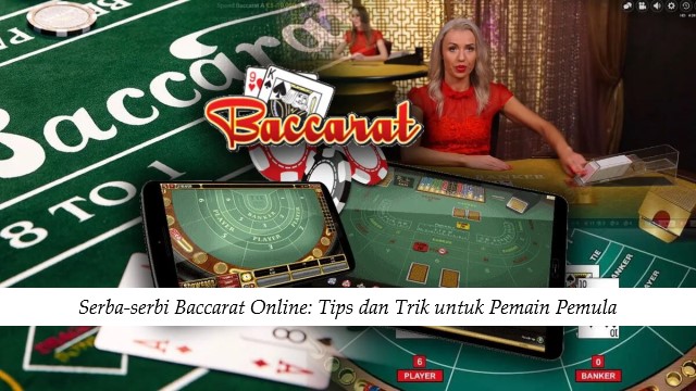 Serba-serbi Baccarat Online Tips dan Trik untuk Pemain Pemula