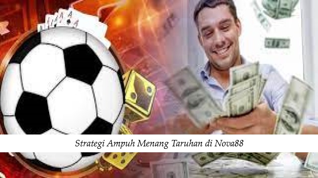 Strategi Ampuh Menang Taruhan di Nova88