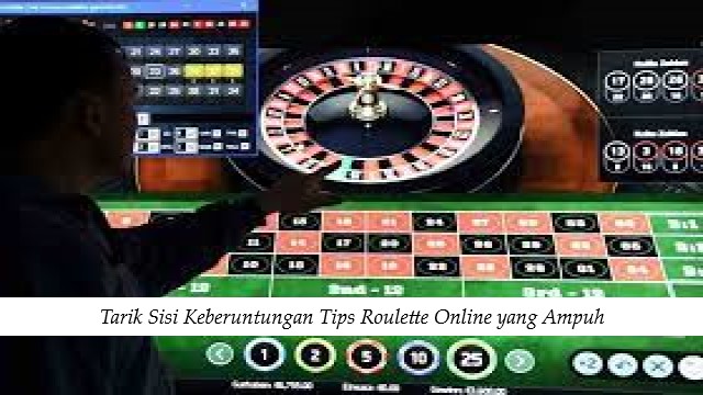 Tarik Sisi Keberuntungan Tips Roulette Online yang Ampuh